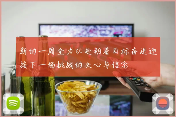 新的一周全力以赴朝着目标奋进迎接下一场挑战的决心与信念