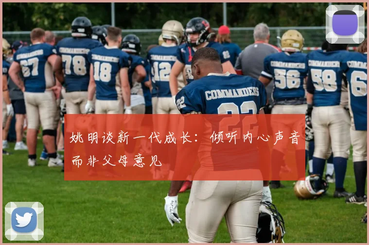 姚明谈新一代成长：倾听内心声音而非父母意见