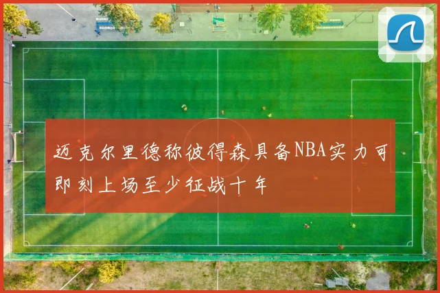 迈克尔里德称彼得森具备NBA实力可即刻上场至少征战十年