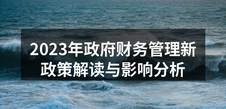 2023年政府财务管理新政策解读与影响分
